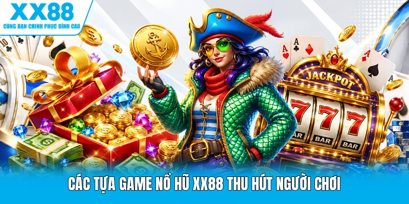Các tựa game nổ hũ XX88 thu hút người chơi