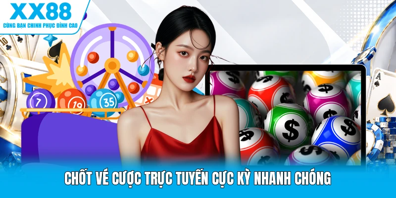 Chốt vé cược trực tuyến cực kỳ nhanh chóng