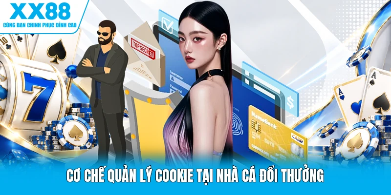 Cơ chế quản lý cookie tại nhà cá đổi thưởng