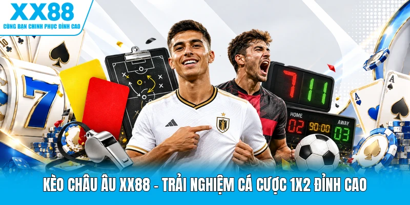 Kèo Châu Âu XX88 | Trải Nghiệm Cá Cược 1X2 Đỉnh Cao