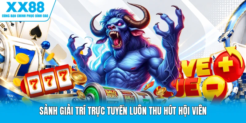 Sảnh giải trí trực tuyến luôn thu hút hội viên