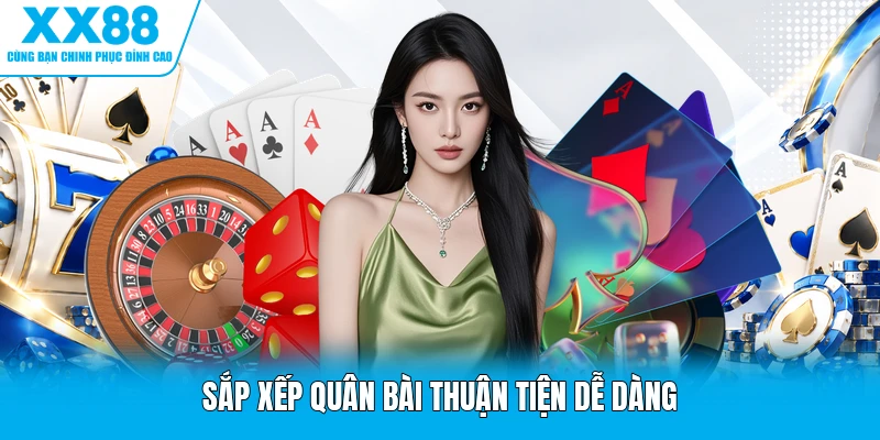 Sắp xếp quân bài thuận tiện dễ dàng
