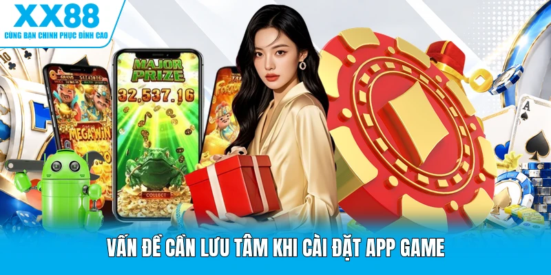 Vấn đề cần lưu tâm khi cài đặt app game