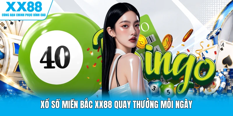 Xổ số miền Bắc XX88 quay thưởng mỗi ngày